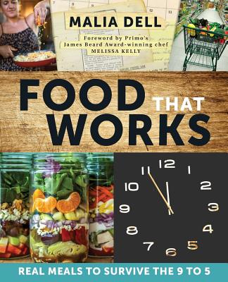 Food That Works: Real Meals to Survive the 9 to 5 - Malia Dell