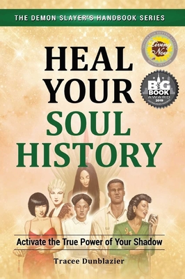Heal Your Soul History: Activate the True Power of Your Shadow--The Demon Slayer's Handbook Series, Vol.2: Activate the True Power of Your Shadow- - Tracee Dunblazier