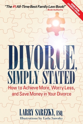 Divorce, Simply Stated (2nd ed.): How to Achieve More, Worry less and Save Money in Your Divorce - Esq Larry Sarezky