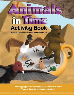 Animals in Time, Volume 1 Activity Book: Historical Empires and Civilizations - Hosanna Rodriguez