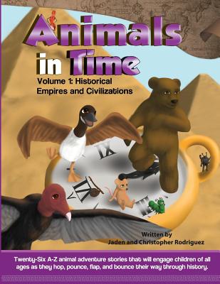 Animals in Time, Volume 1 Storybook: Historical Empires and Civilizations - Jaden Rodriguez