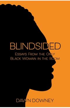 Coperta cărții 'Blindsided: Essays from the Only Black Woman in the Room - Dawn Downey'