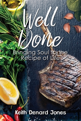 Well Done: Bringing Soul to the Recipe of Life - Keith Denard Jones
