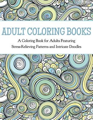 Adult Coloring Books: A Coloring Book for Adults Featuring Stress Relieving Patterns and Intricate Doodles - Coloring Books For Adults