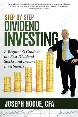 Step by Step Dividend Investing: A Beginner's Guide to the Best Dividend Stocks and Income Investments - Joseph Hogue