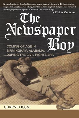 The Newspaper Boy: Coming of Age in Birmingham, AL, During the Civil Rights Era - Chervis Isom