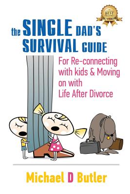 Single Dad's Survival Guide: For Re-Connecting with Your Kids & Moving on with Life After Divorce (The Single Parents' Survival Guide Book 1) - Michael D. Butler
