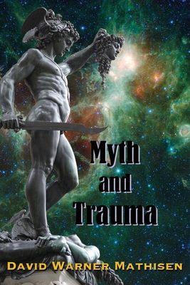 Myth and Trauma: Higher Self, Ancient Wisdom, and their Enemies - David Warner Mathisen