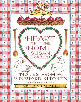 Heart of the Home: Notes from a Vineyard Kitchen 30th Anniversary Edition - Susan Branch