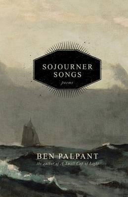 Sojourner Songs: Poems - Ben T. Palpant