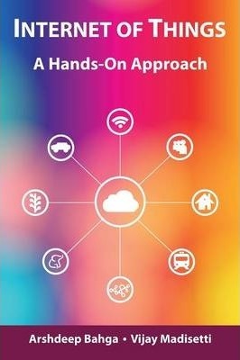 Internet of Things: A Hands-On Approach - Arshdeep Bahga