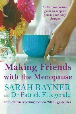 Making Friends with the Menopause: A clear and comforting guide to support you as your body changes, 2018 edition - Sarah Rayner