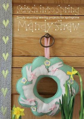 Stitch Into Spring: Simply Stunning Sewing Projects for Springtime - Mandy Shaw