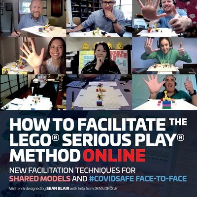 How to Facilitate the LEGO(R) Serious Play(R) Method Online: New Facilitation Techniques for Shared Models and #Covidsafe Face-To-Face - Sean Blair