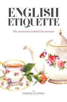 English Etiquette: The Motivation Behind the Manners - Alena Kate Pettitt