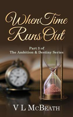 When Time Runs Out: Part 3 of The Ambition & Destiny Series - V. L. Mcbeath