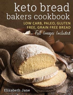 Keto Bread Bakers Cookbook: Keto Bread Bakers Cookbook - Elizabeth Jane