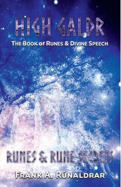 High Galdr Runes and Rune Secrets: The Book of Runes and Divine Speech - Frank A. Rnaldrar