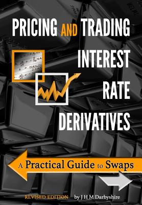 Pricing and Trading Interest Rate Derivatives: A Practical Guide to Swaps - J. Hamish M. Darbyshire