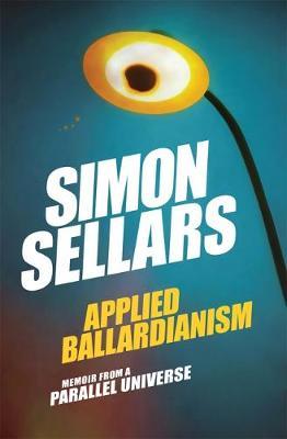Applied Ballardianism: Memoir from a Parallel Universe - Simon Sellars