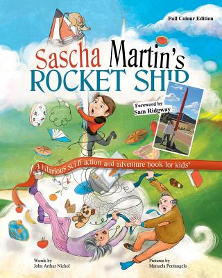Sascha Martin's Rocket-Ship: A hilarious sci fi action and adventure book for kids - John Arthur Nichol