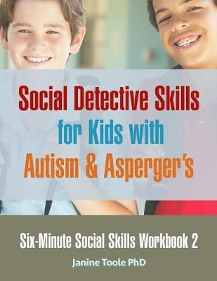 Six-Minute Social Skills Workbook 2: Social Detective Skills for Kids with Autism & Asperger's - Janine Toole