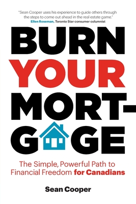 Burn Your Mortgage: The Simple, Powerful Path to Financial Freedom for Canadians - Sean Cooper