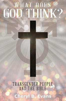 What Does God Think?: Transgender People and The Bible - Cheryl B. Evans