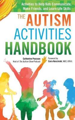 The Autism Activities Handbook: Activities to Help Kids Communicate, Make Friends, and Learn Life Skills - Cara Koscinski