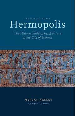 The Path to the New Hermopolis: The History, Philosophy, and Future of the City of Hermes - Mervat Nasser