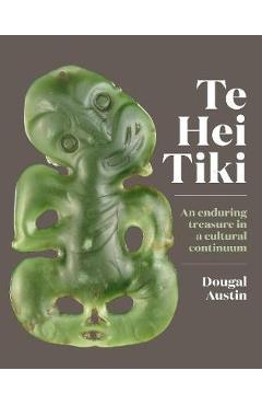 Coperta cărții 'Te Hei Tiki: An Enduring Treasure in a Cultural Continuum - Dougal Austin'