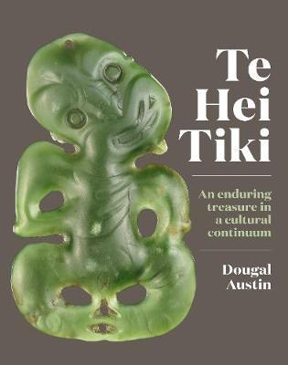 Te Hei Tiki: An Enduring Treasure in a Cultural Continuum - Dougal Austin