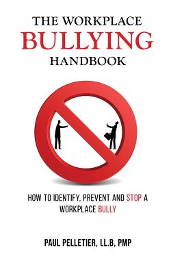 The Workplace Bullying Handbook: How to Identify, Prevent, and Stop a Workplace Bully - Paul Pelletier