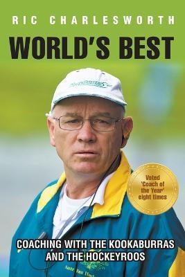 World's Best: Coaching with the kookaburras and the hockeyroos - Ric Charlesworth