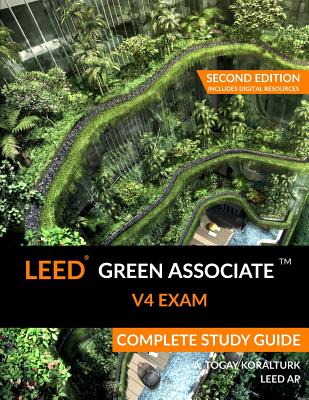 LEED Green Associate V4 Exam Complete Study Guide (Second Edition) - A. Togay Koralturk