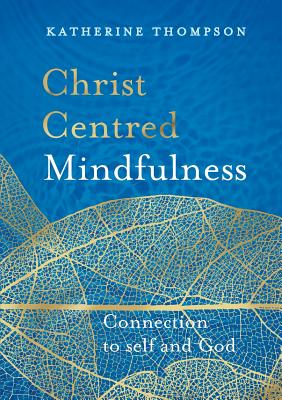 Christ-Centred Mindfulness: Connection to Self and God - Katherine Thompson