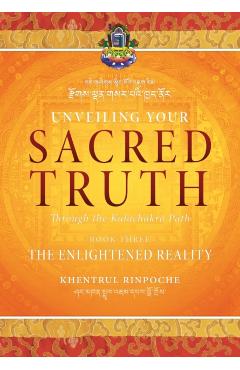 Unveiling Your Sacred Truth through the Kalachakra Path, Book Three: The Enlightened Reality - Shar Khentrul Jamphel Lodr