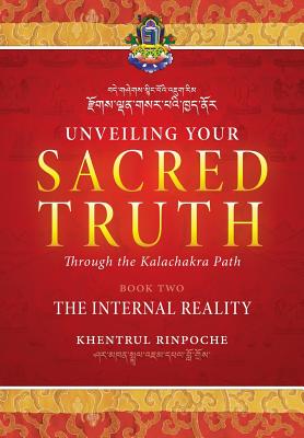 Unveiling Your Sacred Truth through the Kalachakra Path, Book Two: The Internal Reality - Shar Khentrul Jamphel Lodr�