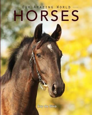 Horses: Amazing Pictures & Fun Facts on Animals in Nature - Kay De Silva