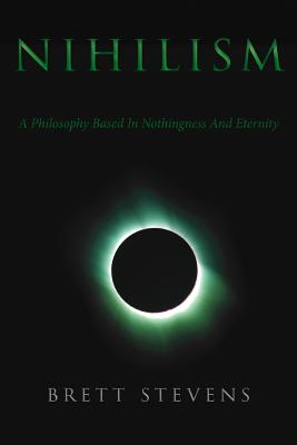 Nihilism: A Philosophy Based In Nothingness And Eternity - Brett Stevens