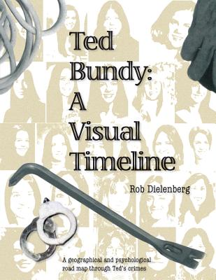 Ted Bundy: A Visual TImeline - Robert A. Dielenberg