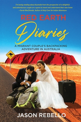 Red Earth Diaries: A Migrant Couple's Backpacking Adventure in Australia - Jason Rebello