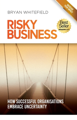 Risky Business: How Successful Organisations Embrace Uncertainty - Bryan Whitefield