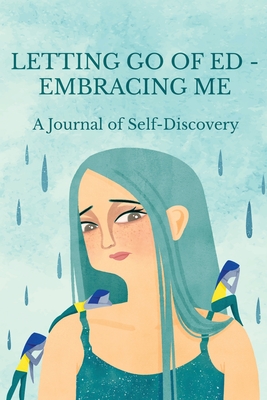 Letting Go of ED - Embracing Me: A Journal of Self-Discovery - Maria Ganci