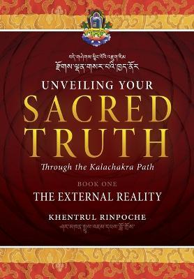 Unveiling Your Sacred Truth through the Kalachakra Path, Book One: The External Reality - Shar Khentrul Jamphel Lodr�