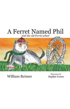 Coperta cărții 'A Ferret Named Phil and the Old Ferris Wheel - William Reimer'
