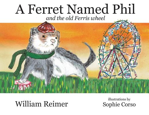 Coperta cărții 'A Ferret Named Phil and the Old Ferris Wheel - William Reimer'
