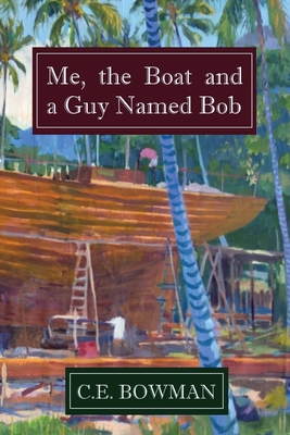 Me, the Boat and a Guy Named Bob - Christopher E. Bowman