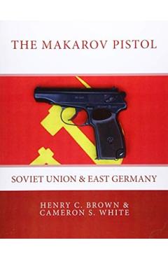 The Makarov Pistol: Soviet Union and East Germany - Cameron S. White