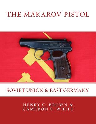 The Makarov Pistol: Soviet Union and East Germany - Cameron S. White